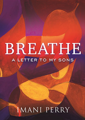 Breathe A Letter to My Sons by Imani Perry