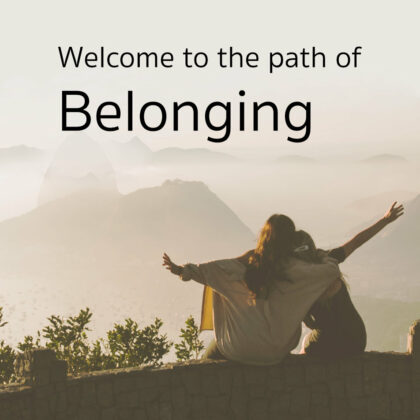 Welcome to the path of belonging