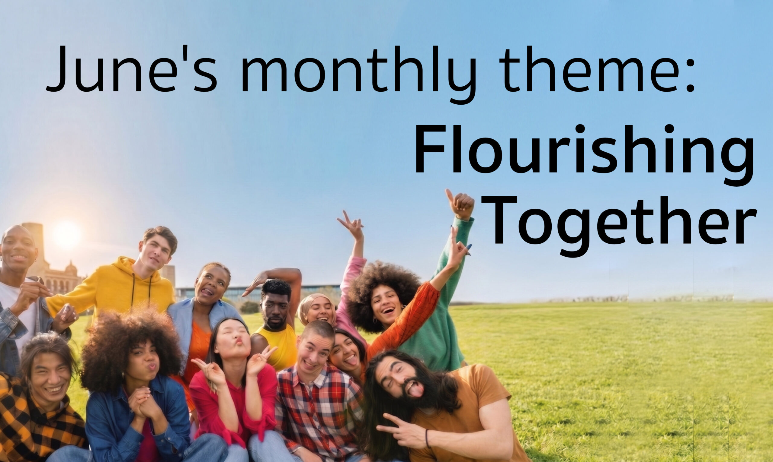 flourishing together A diverse group of young people gathered for a group photo on a green field under a blue sunny sky. Text reads June's Monthly Theme: Flourishing Together